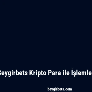 Beygirbets Kripto Para ile İşlemler